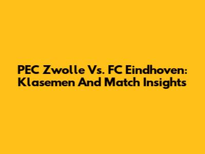 PEC Zwolle Vs. FC Eindhoven: Klasemen And Match Insights