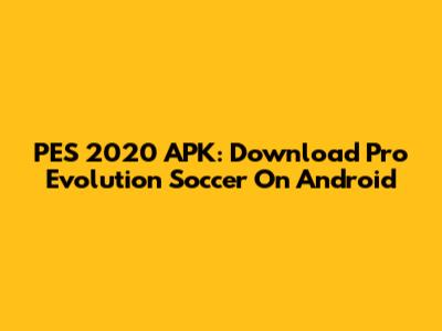 PES 2020 APK: Download Pro Evolution Soccer On Android