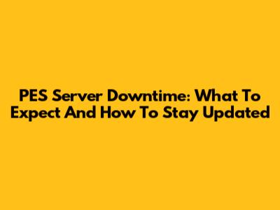 PES Server Downtime: What To Expect And How To Stay Updated