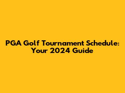 PGA Golf Tournament Schedule: Your 2024 Guide