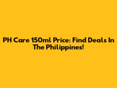 PH Care 150ml Price: Find Deals In The Philippines!