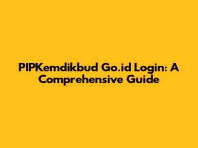 PIPKemdikbud Go.id Login: A Comprehensive Guide