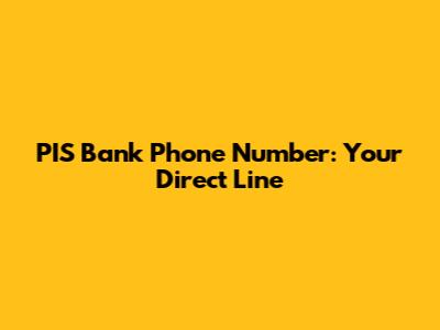 PIS Bank Phone Number: Your Direct Line