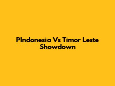 PIndonesia Vs Timor Leste Showdown
