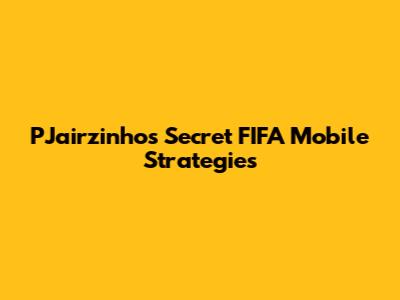 PJairzinho's Secret FIFA Mobile Strategies