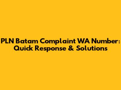 PLN Batam Complaint WA Number: Quick Response & Solutions
