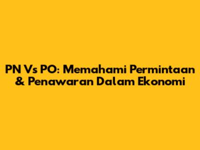 PN Vs PO: Memahami Permintaan & Penawaran Dalam Ekonomi