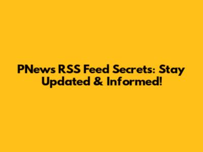 PNews RSS Feed Secrets: Stay Updated & Informed!