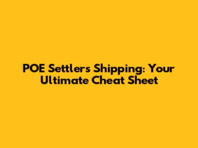POE Settlers Shipping: Your Ultimate Cheat Sheet