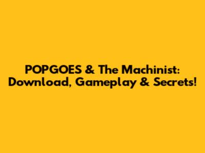 POPGOES & The Machinist: Download, Gameplay & Secrets!