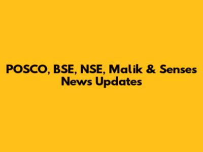 POSCO, BSE, NSE, Malik & Senses News Updates