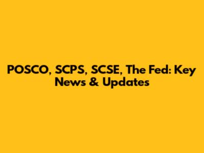 POSCO, SCPS, SCSE, The Fed: Key News & Updates