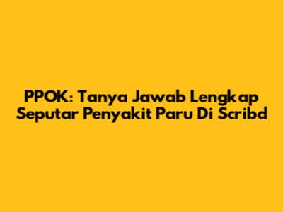 PPOK: Tanya Jawab Lengkap Seputar Penyakit Paru Di Scribd