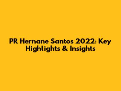 PR Hernane Santos 2022: Key Highlights & Insights