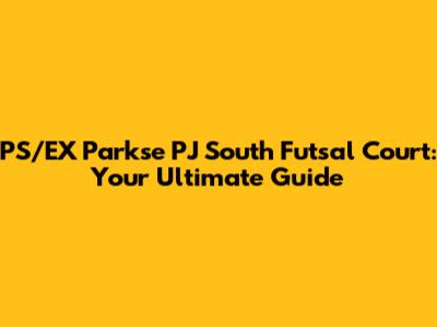 PS/EX Parkse PJ South Futsal Court: Your Ultimate Guide
