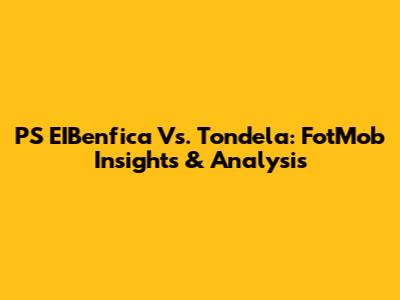 PS EIBenfica Vs. Tondela: FotMob Insights & Analysis