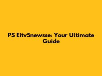 PS Eitv5newsse: Your Ultimate Guide
