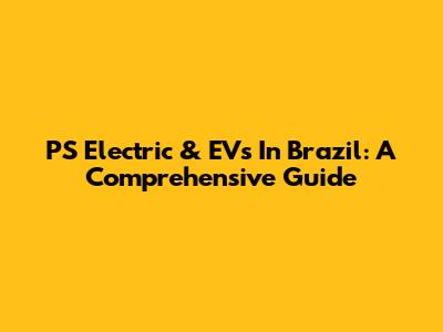 PS Electric & EVs In Brazil: A Comprehensive Guide