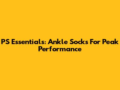 PS Essentials: Ankle Socks For Peak Performance