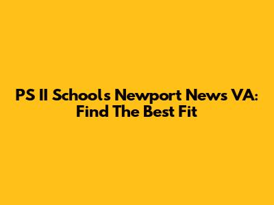 PS II Schools Newport News VA: Find The Best Fit