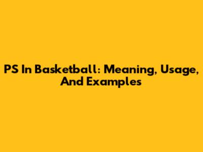 PS In Basketball: Meaning, Usage, And Examples