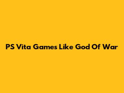 PS Vita Games Like God Of War