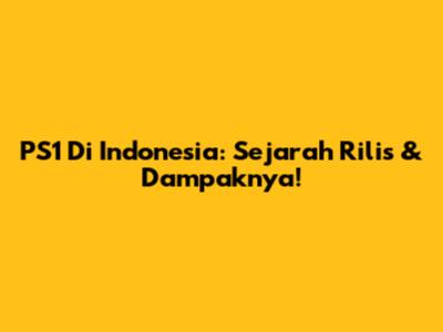 PS1 Di Indonesia: Sejarah Rilis & Dampaknya!