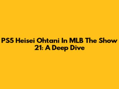 PS5 Heisei Ohtani In MLB The Show 21: A Deep Dive