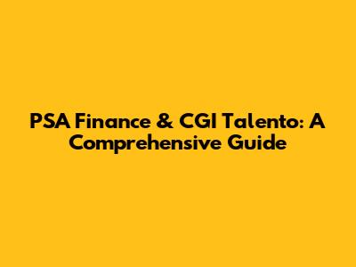 PSA Finance & CGI Talento: A Comprehensive Guide