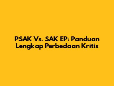PSAK Vs. SAK EP: Panduan Lengkap Perbedaan Kritis