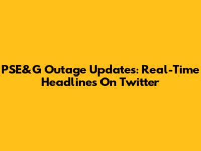 PSE&G Outage Updates: Real-Time Headlines On Twitter