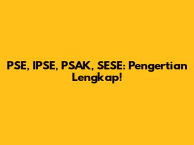 PSE, IPSE, PSAK, SESE: Pengertian Lengkap!