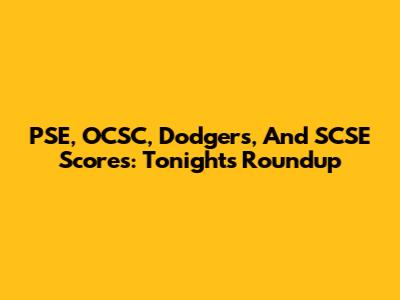 PSE, OCSC, Dodgers, And SCSE Scores: Tonight's Roundup