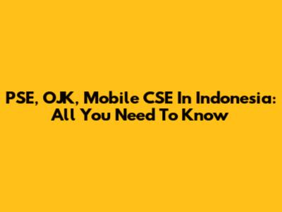 PSE, OJK, Mobile CSE In Indonesia: All You Need To Know