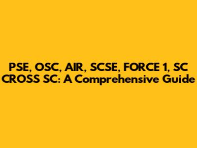 PSE, OSC, AIR, SCSE, FORCE 1, SC CROSS SC: A Comprehensive Guide