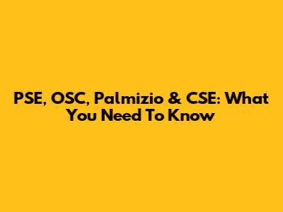 PSE, OSC, Palmizio & CSE: What You Need To Know