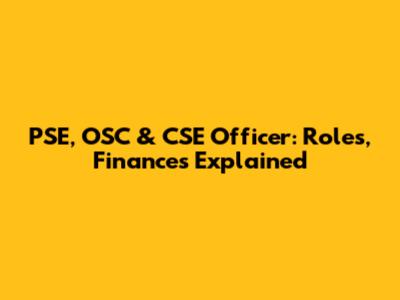 PSE, OSC & CSE Officer: Roles, Finances Explained
