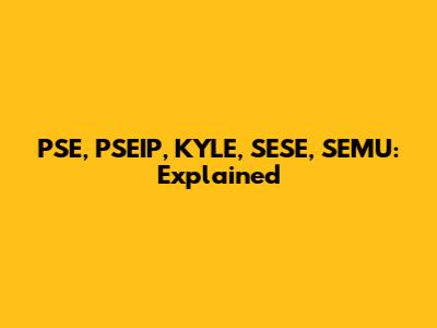 PSE, PSEIP, KYLE, SESE, SEMU: Explained