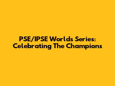 PSE/IPSE Worlds Series: Celebrating The Champions