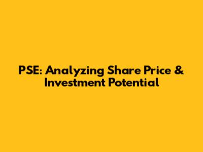 PSE: Analyzing Share Price & Investment Potential