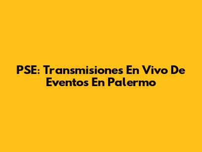 PSE: Transmisiones En Vivo De Eventos En Palermo
