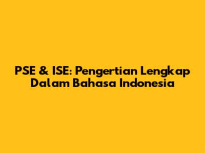 PSE & ISE: Pengertian Lengkap Dalam Bahasa Indonesia