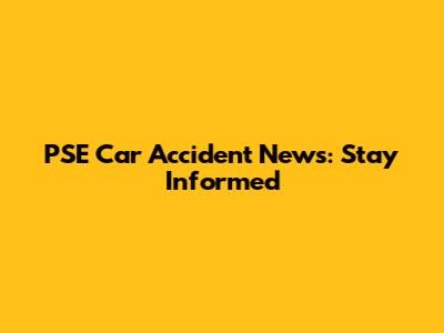 PSE Car Accident News: Stay Informed