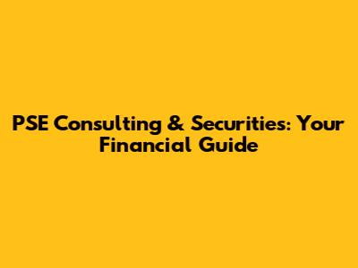 PSE Consulting & Securities: Your Financial Guide