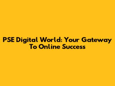 PSE Digital World: Your Gateway To Online Success