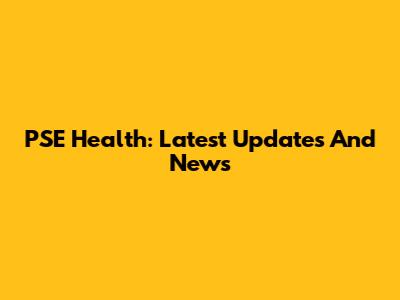 PSE Health: Latest Updates And News