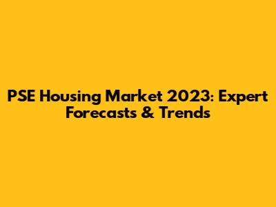 PSE Housing Market 2023: Expert Forecasts & Trends