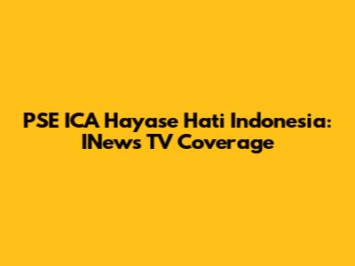 PSE ICA Hayase Hati Indonesia: INews TV Coverage