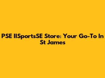 PSE IISportsSE Store: Your Go-To In St James