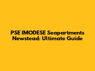 PSE IMODESE Seapartments Newstead: Ultimate Guide